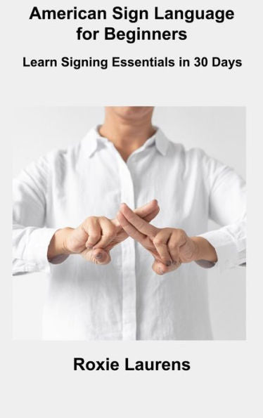 American Sign Language For Beginners: Learn Signing Essentials In 30 Days - 9781806306329