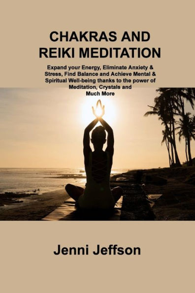 Meditación Chakras Y Reiki: Expande Tu Energía, Elimina Ansiedad Y Estrés, Encuentra El Equilibrio Y Alcanza El Bienestar Mental Y Espiritual Gracias Al Poder De La Meditación, Los Cristales Y Mucho Más - 9781806306411