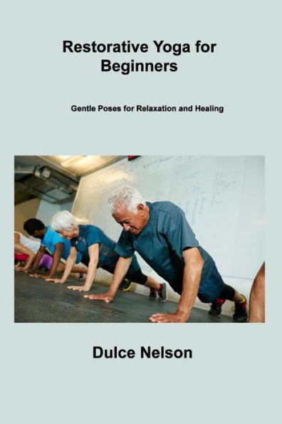 Restorative Yoga For Beginners: Gentle Poses For Relaxation And Healing - 9781806306572