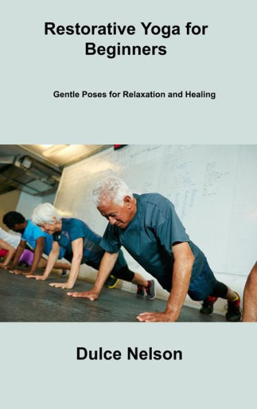 Restorative Yoga For Beginners: Gentle Poses For Relaxation And Healing - 9781806306589