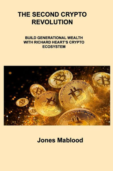 The Second Crypto Revolution: Build Generational Wealth With Richard Heart's Crypto Ecosystem - 9781806306954