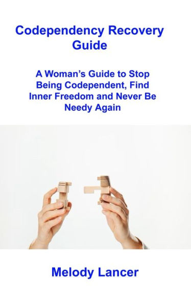 Codependency Recovery Guide: A Woman's Guide To Stop Being Codependent, Find Inner Freedom And Never Be Needy Again - 9781806307548