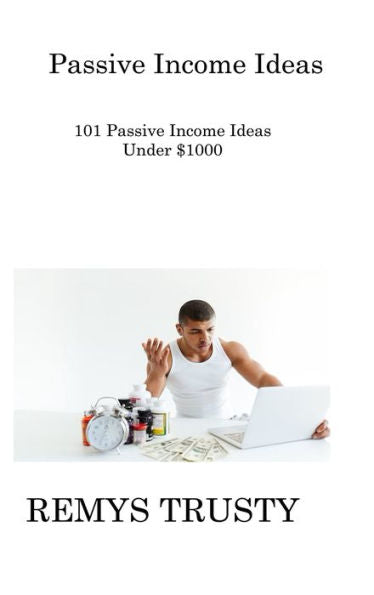 Passive Income Ideas: 101 Passive Income Ideas Under $1000 - 9781806308422