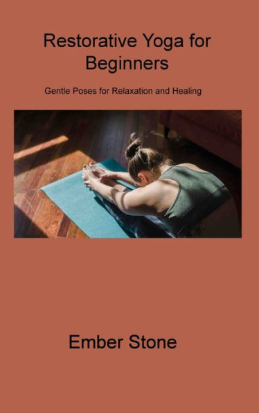 Restorative Yoga For Beginners: Gentle Poses For Relaxation And Healing - 9781806310029