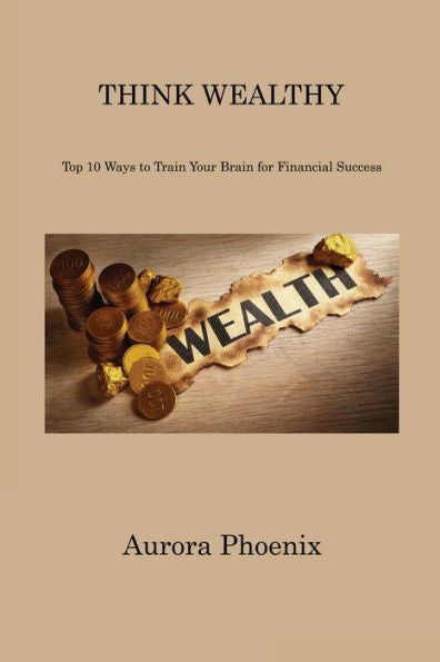 Think Wealthy: Top 10 Ways To Train Your Brain For Financial Success
