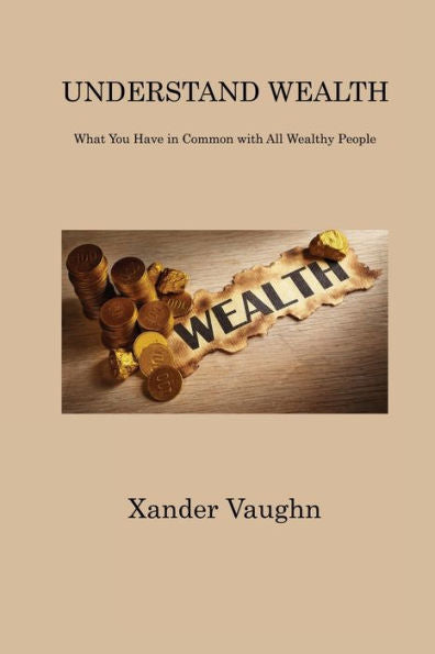 Understand Wealth: What You Have In Common With All Wealthy People