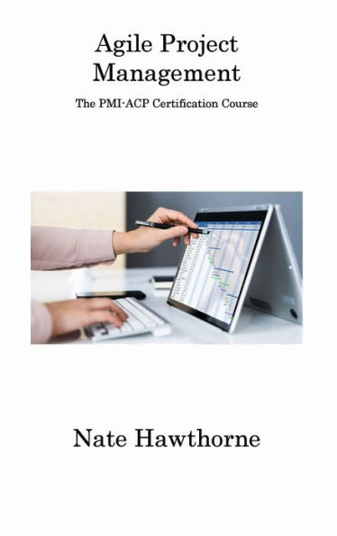 Agile Project Management: The Pmi-Acp Certification Course