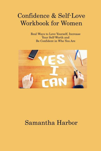 Confidence & Self-Love Workbook For Women: Real Ways To Love Yourself, Increase Your Self-Worth And Be Confident In Who You Are - 9781806312597