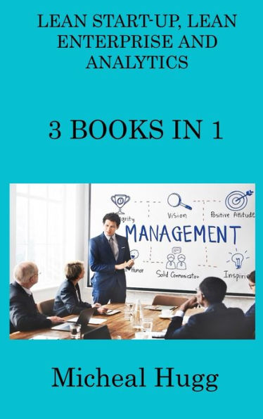 Lean Start-Up, Lean Enterprise And Analytics: 3 Books In 1