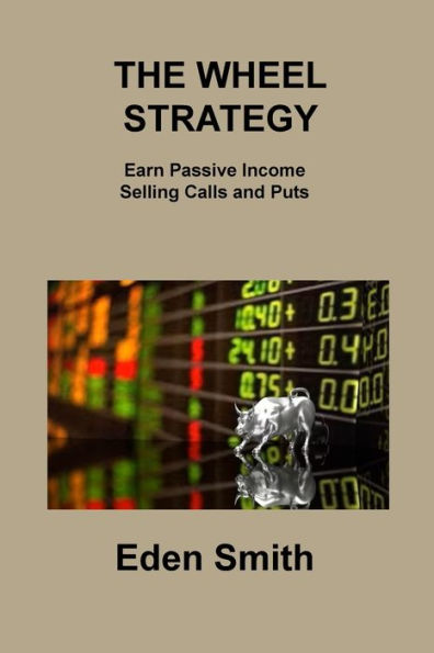 The Wheel Strategy: Earn Passive Income Selling Calls And Puts