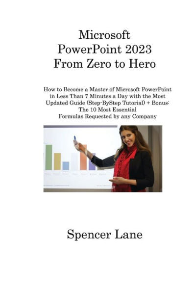 Microsoft Powerpoint 2023 From Zero To Hero: How To Become A Master Of Microsoft Powerpoint In Less Than 7 Minutes A Day With The Most Updated Guide ... Essential Formulas Requested By Any Company