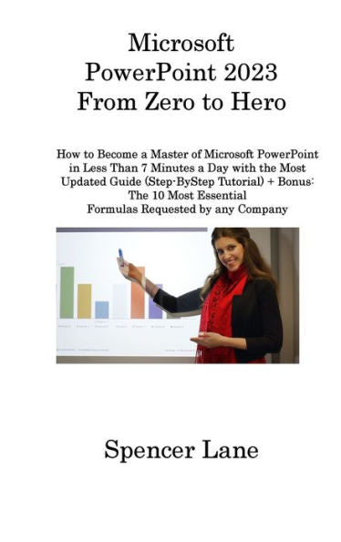 Microsoft Powerpoint 2023 From Zero To Hero: How To Become A Master Of Microsoft Powerpoint In Less Than 7 Minutes A Day With The Most Updated Guide ... Essential Formulas Requested By Any Company - 9781806315840