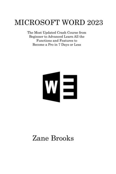 Microsoft Word 2023: The Most Updated Crash Course From Beginner To Advanced Learn All The Functions And Features To Become A Pro In 7 Days Or Less - 9781806315857