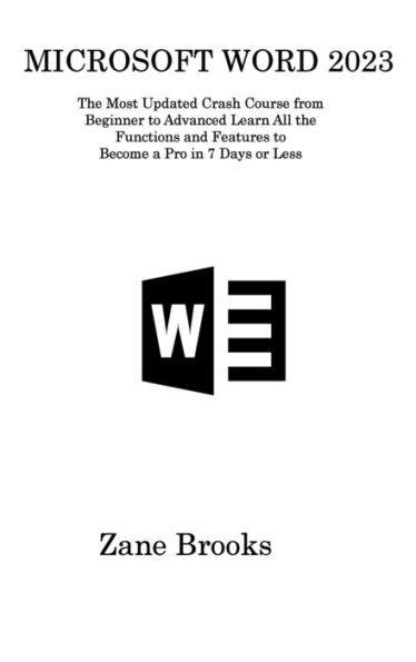 Microsoft Word 2023: The Most Updated Crash Course From Beginner To Advanced Learn All The Functions And Features To Become A Pro In 7 Days Or Less - 9781806315864