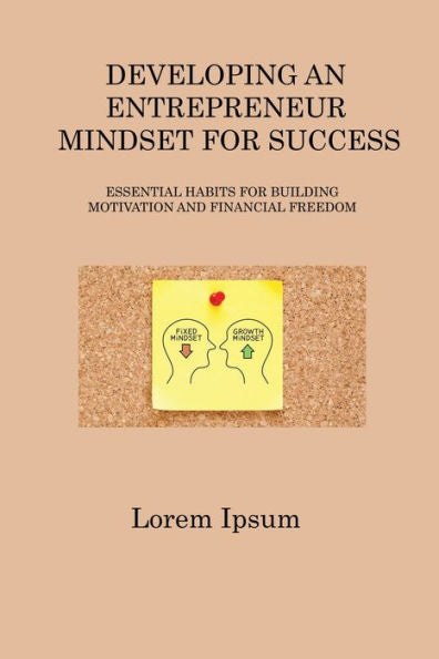 Developing An Entrepreneur Mindset For Success: Essential Habits For Building Motivation And Financial Freedom - 9781806315956