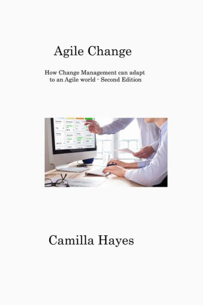 Agile Change: How Change Management Can Adapt To An Agile World - Second Edition - 9781806316755
