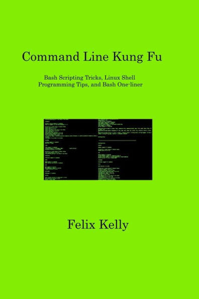 Command Line Kung Fu: Bash Scripting Tricks, Linux Shell Programming Tips, And Bash One-Liner - 9781806316816