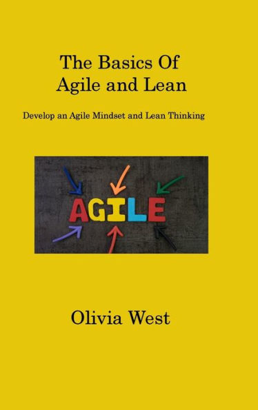 The Basics Of Agile And Lean: Develop An Agile Mindset And Lean Thinking - 9781806317004