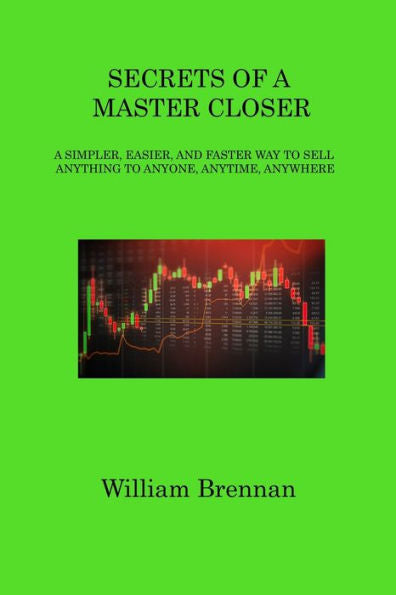 Secrets Of A Master Closer: A Simpler, Easier, And Faster Way To Sell Anything To Anyone, Anytime, Anywhere - 9781806317578
