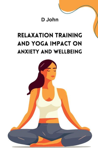 Relaxation Training And Yoga Impact On Anxiety And Wellbeing - 9781811977804