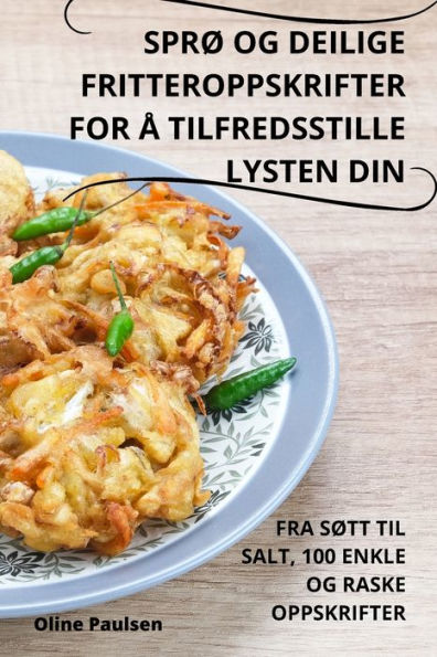 Sprø Og Deilige Fritteroppskrifter For a Tilfredsstille Lysten Din (Norwegian Edition)