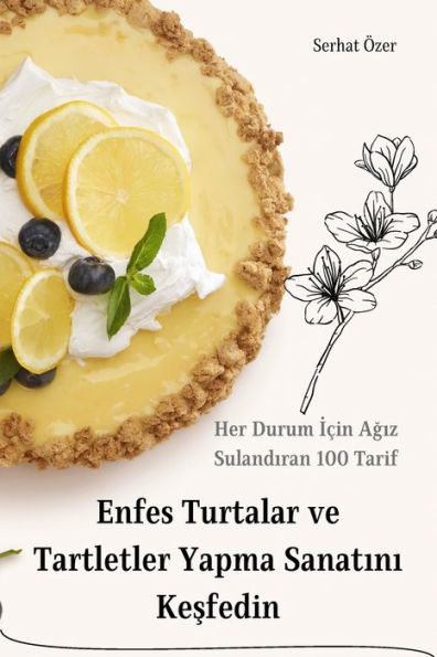 Enfes Turtalar Ve Tartletler Yapma Sanatini Kesfedin (Turkish Edition)