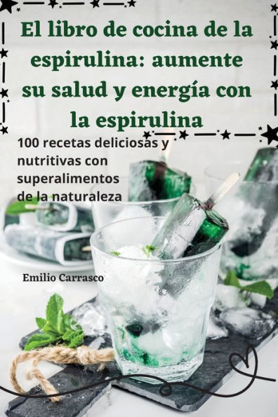 El Libro De Cocina De La Espirulina: Aumente Su Salud Y Energía Con La Espirulina (Spanish Edition)