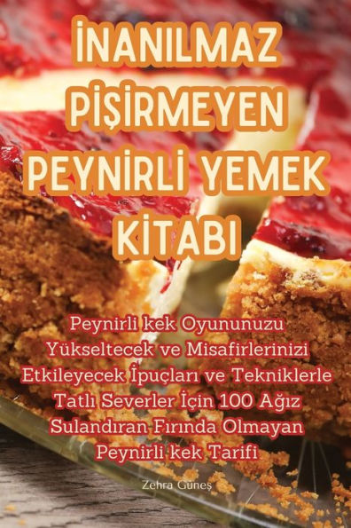 Inanilmaz Pisirmeyen Peynirli Yemek Kitabi (Turkish Edition)