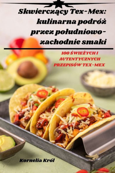 Skwierczacy Tex-Mex: Kulinarna Podróz Przez Poludniowo-Zachodnie Smaki (Polish Edition)