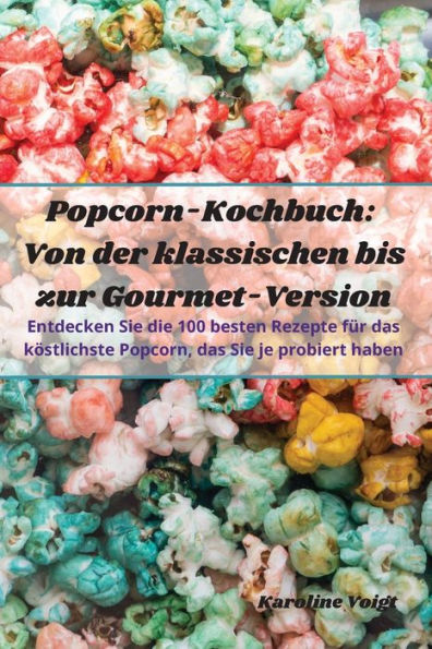 Popcorn-Kochbuch: Von Der Klassischen Bis Zur Gourmet-Version (German Edition)
