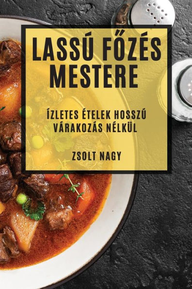 Lassú Fozes Mestere: Ízletes etelek Hosszú Várakozás Nelkül (Hungarian Edition)