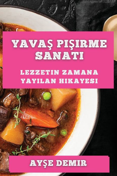Yavas Pisirme Sanati: Lezzetin Zamana Yayilan Hikayesi (Turkish Edition)