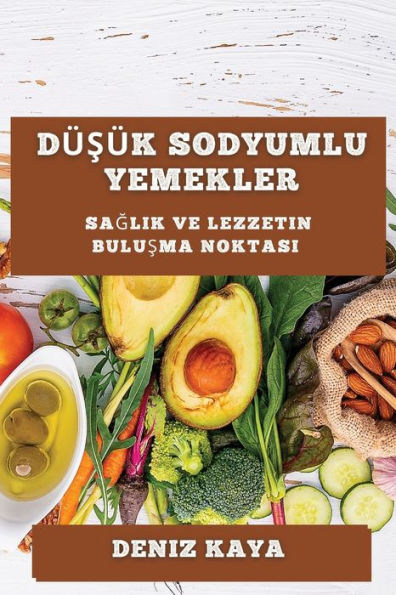 Düsük Sodyumlu Yemekler: Saglikli Ve Lezzetli Bir Mutfak Icin (Turkish Edition)