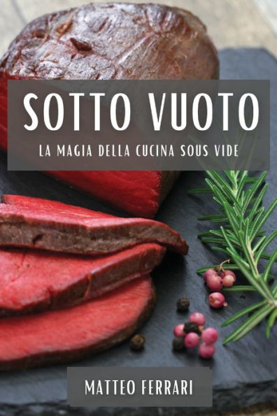 Sotto Vuoto: Svelando I Segreti Della Cottura A Bassa Temperatura (Edición Italiana)