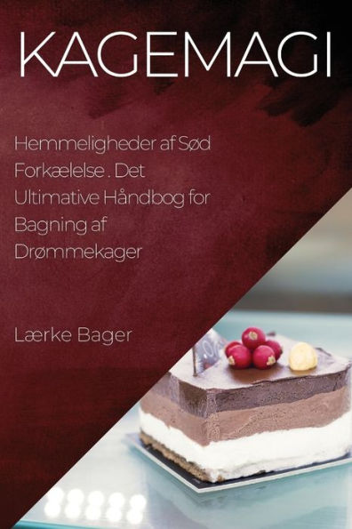 Kagemagi: Det Ultimative Handbog For Bagning Af Drømmekager (Danish Edition)
