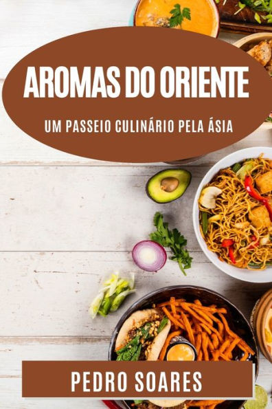 Aromas Do Oriente: Um Passeio Culinário Pela Ásia. Explorando A Riqueza E Diversidade Da Cozinha Asiática (Portuguese Edition)