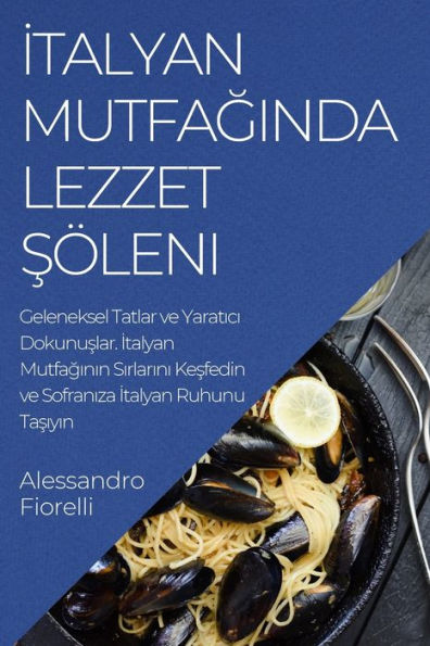 Italyan Mutfaginda Lezzet Söleni: Geleneksel Tatlar Ve Yaratici Dokunuslar. Italyan Mutfaginin ... Tasiyin (Turkish Edition)