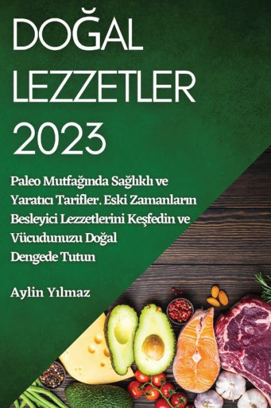Dogal Lezzetler 2023: Paleo Mutfaginda Saglikli Ve Yaratici Tarifler. Eski Zamanlarin Besleyici ... Dogal Dengede Tutun (Turkish Edition)