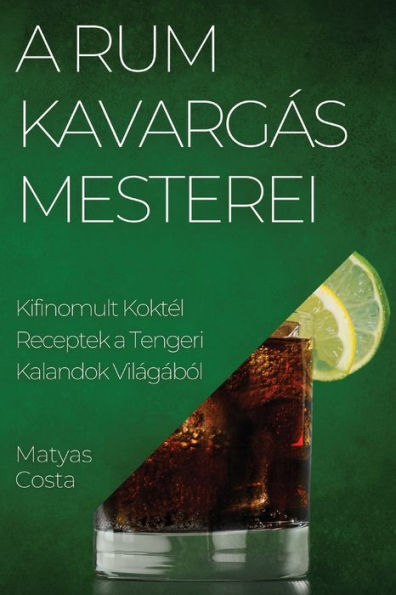 A Rum Kavargás Mesterei: Kifinomult Koktel Receptek A Tengeri Kalandok Világából (Hungarian Edition)