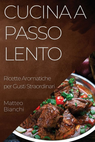 Cucina A Passo Lento: Ricette Aromatiche Per Gusti Straordinari (Italian Edition)