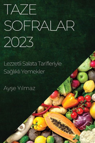 Taze Sofralar 2023: Lezzetli Salata Tarifleriyle Saglikli Yemekler (Turkish Edition)