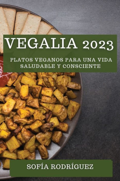 Vegalia 2023: Platos Veganos Para Una Vida Saludable Y Consciente (Spanish Edition)
