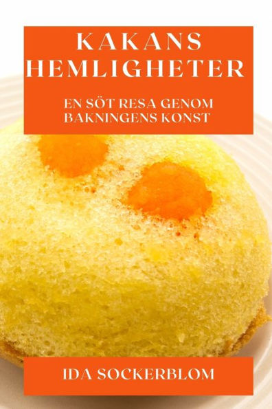 Kakans Hemligheter: En Söt Resa Genom Bakningens Konst (Swedish Edition)