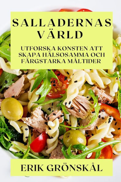 Salladernas Värld: Utforska Konsten Att Skapa Hälsosamma Och Färgstarka Maltider (Swedish Edition)