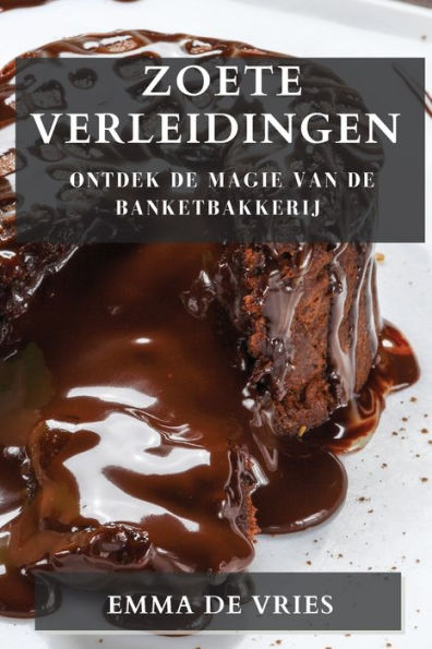 Zoete Verleidingen: Ontdek De Magie Van De Banketbakkerij (Dutch Edition)