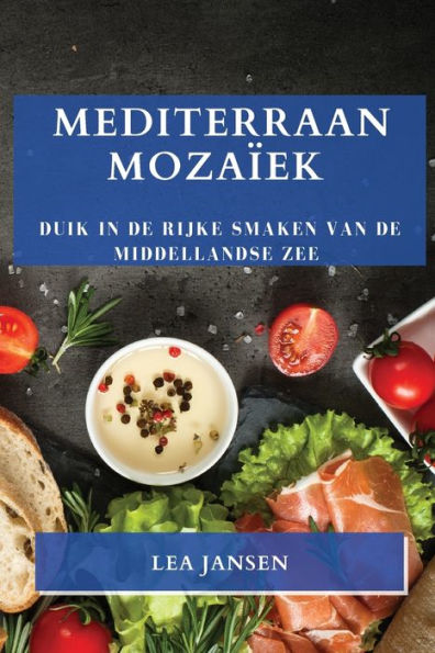 Mediterraan Mozaiek: Duik In De Rijke Smaken Van De Middellandse Zee (Dutch Edition)
