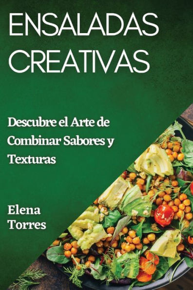 Ensaladas Creativas: Descubre El Arte De Combinar Sabores Y Texturas (Spanish Edition)