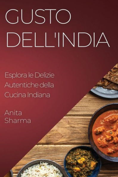 Gusto Dell'India: Esplora Le Delizie Autentiche Della Cucina Indiana (Italian Edition)