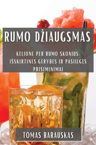 Rumo Dziaugsmas: Kelione Per Rumo Skonius: Isskirtines Gerybes Ir Pasiilges Prisiminimai (Lithuanian Edition)