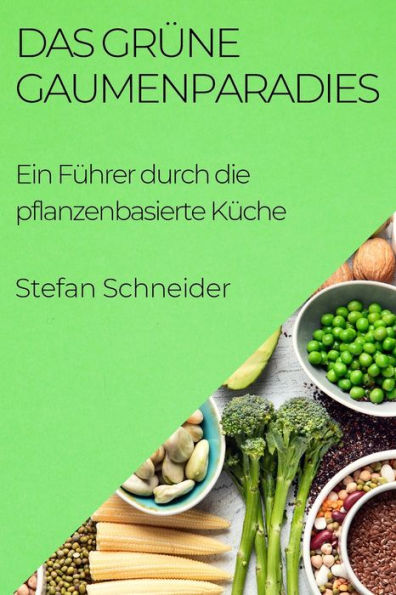 Das Grüne Gaumenparadies: Ein Führer Durch Die Pflanzenbasierte Küche (German Edition)